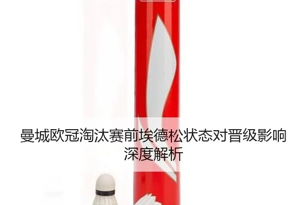 曼城欧冠淘汰赛前埃德松状态对晋级影响深度解析
